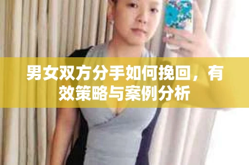 男女双方分手如何挽回，有效策略与案例分析