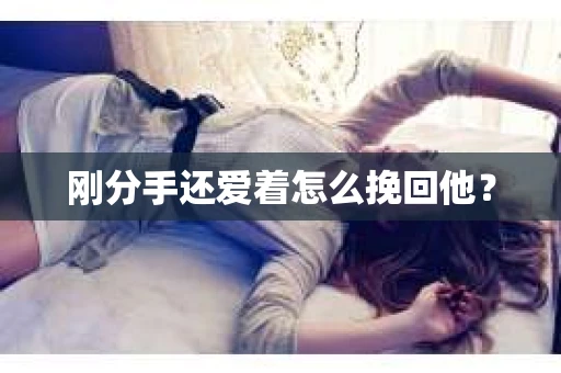 刚分手还爱着怎么挽回他？