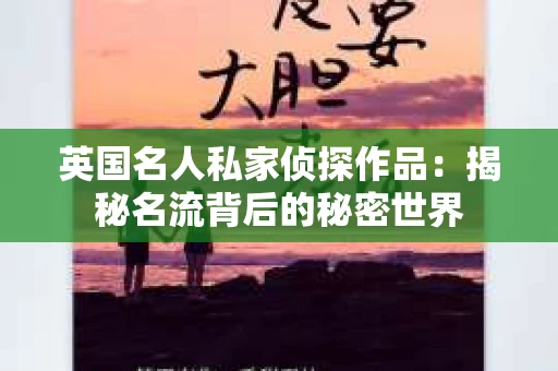 英国名人私家侦探作品：揭秘名流背后的秘密世界