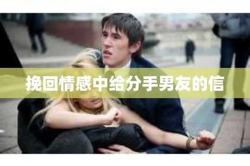 挽回情感中给分手男友的信