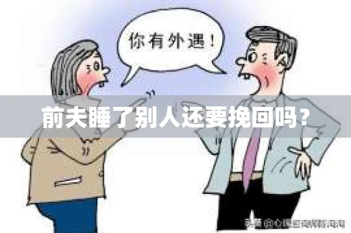 前夫睡了别人还要挽回吗？