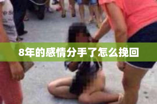 8年的感情分手了怎么挽回