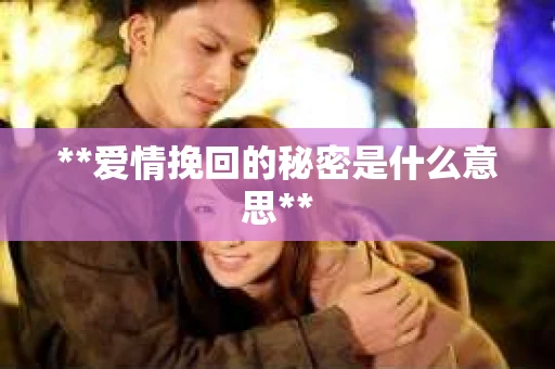 **爱情挽回的秘密是什么意思**