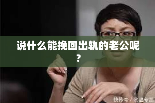说什么能挽回出轨的老公呢？
