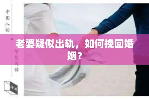 老婆疑似出轨，如何挽回婚姻？