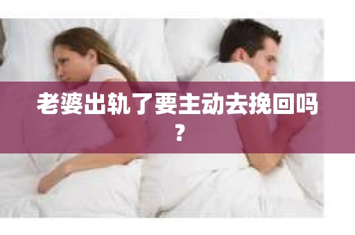 老婆出轨了要主动去挽回吗？