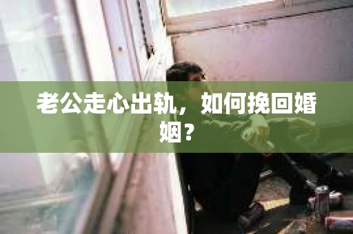 老公走心出轨，如何挽回婚姻？