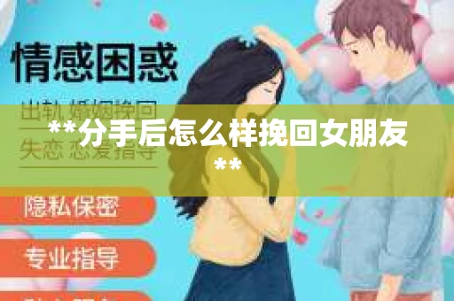 **分手后怎么样挽回女朋友**