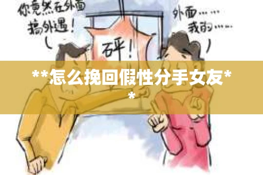 **怎么挽回假性分手女友**