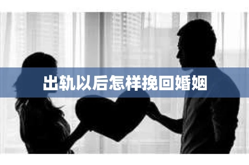 出轨以后怎样挽回婚姻