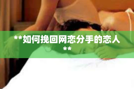 **如何挽回网恋分手的恋人**