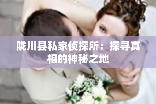 陇川县私家侦探所：探寻真相的神秘之地