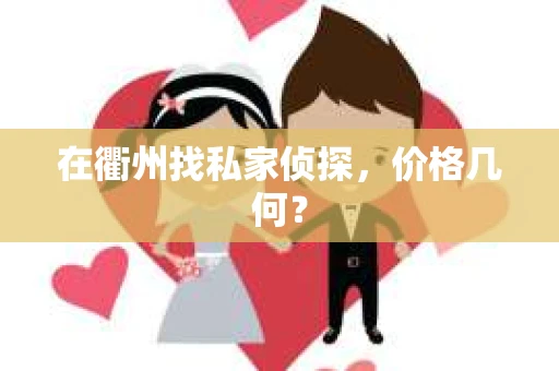 在衢州找私家侦探，价格几何？