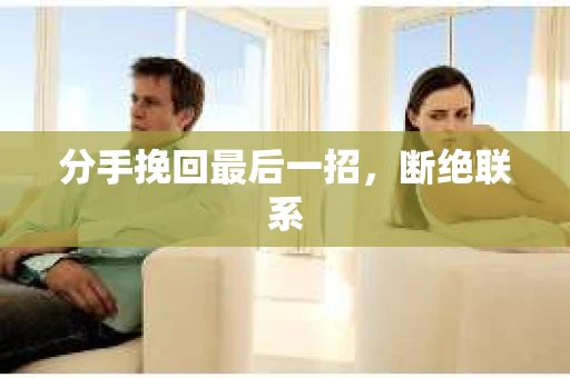分手挽回最后一招，断绝联系