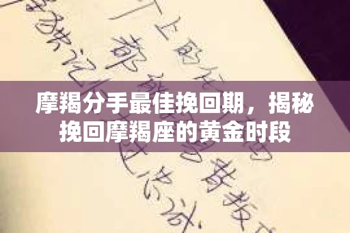 摩羯分手最佳挽回期，揭秘挽回摩羯座的黄金时段
