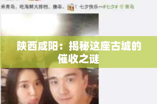 陕西咸阳：揭秘这座古城的催收之谜