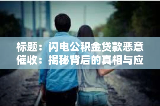 标题：闪电公积金贷款恶意催收：揭秘背后的真相与应对策略