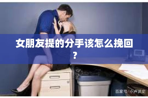 女朋友提的分手该怎么挽回？