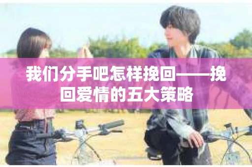 我们分手吧怎样挽回——挽回爱情的五大策略