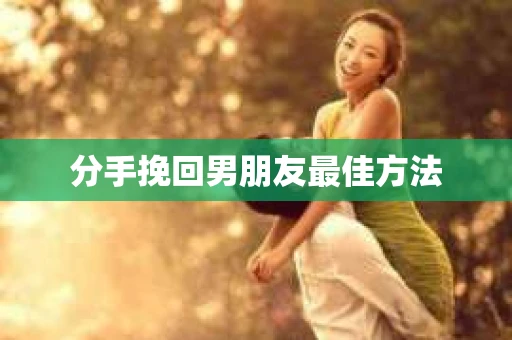分手挽回男朋友最佳方法