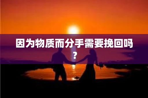 因为物质而分手需要挽回吗？